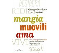 Mangia, muoviti, ama. Uno psicologo e un medico insieme per insegnarti la nuova scienza dello stile di vita