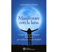 LIBRO MANIFESTARE CON LA LUNA - REALIZZA I TUOI DESIDERI - ALESSANDRA DONATI