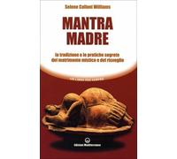 LIBRO MANTRA MADRE -LA TRADIZIONE E LE PRATICHE SEGRETE -SELENE CALLONI WILLIAMS