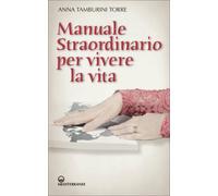 LIBRO MANUALE STRAORDINARIO PER VIVERE LA VITA - ANNA TAMBURINI TORRE