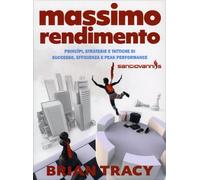 LIBRO MASSIMO RENDIMENTO. PRINCÌPI, STRATEGIE E TATTICHE DI SUCCESSO BRIAN TRACY