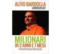 LIBRO MILIONARI IN 2 ANNI E 7 MESI. I PILASTRI DELLA RICCHEZZA - ALFIO BARDOLLA