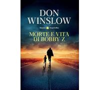Libro - Narrativa - Giallo - Don Winslow - Morte E Vita Di Bobby Z