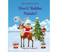 Libro Natale bambini: Dov'e Babbo Natale: Natale bambini, Italian Christmas books, Childrens italian book (Italian Edition), Natale libri bambini - bambini dai 3 ai 6 anni: Volume 25