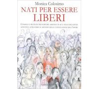 LIBRO NATI PER ESSERE LIBERI - MONICA COLOSIMO