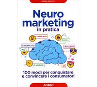 LIBRO NEUROMARKETING IN PRATICA. 100 MODI PER PERSUADERE - ROGER DOOLEY
