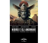 LIBRO NIBIRU E GLI ANUNNAKI. STORIA DEI PADRONI DELL'UMANITÀ - GIANLUCA LAMBERTI