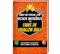 Libro no oficial con hechos increíbles para fans de Dragon Ball - curiosidades y datos asombrosos sobre el dragon ball manga y el dragon ball figura | dragon ball libro
