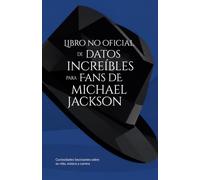 Libro no oficial de datos increíbles para fans de Michael Jackson - Curiosidades fascinantes sobre su vida, música y carrera