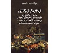 Libro novo. Nel qual s'insegna a far d'ogni sorte di vivande secondo la diversità de i tempi così di carne come di pesce (rist. anast.)