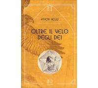 LIBRO OLTRE IL VELO DEGLI DEI - ATHON VEGGI - VENEXIA EDIZIONI