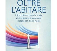 LIBRO OLTRE L'ABITARE - TRASFORMARE I LUOGHI CON OCCHI NUOVI - CATERINA LOCATI