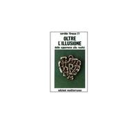 LIBRO OLTRE L''ILLUSIONE DALLE APPARENZE ALLA REALTA'' - CERCHIO FIRENZE 77