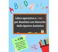 Libro Operativo a colori per Bambini con Disturbo dello Spettro Autistico: +170 Attività cognitive, giochi di logica, attenzione visiva, pregrafismi, lettere, numeri