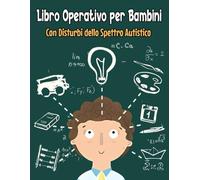 Libro Operativo per Bambini con Disturbi dello Spettro Autistico: 100+ Attività Creative per Bambini Speciali nella Scuola Materna e Primaria