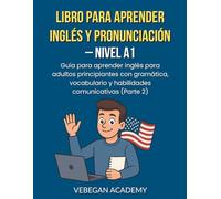 Libro Para Aprender Inglés Y Pronunciación - Nivel A1: Guía para aprender inglés para adultos principiantes con gramática, vocabulario y habilidades comunicativas (Parte 2)