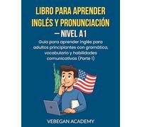 Libro Para Aprender Inglés Y Pronunciación - Nivel A1: Guía para aprender inglés para adultos principiantes con gramática, vocabulario y habilidades comunicativas (Parte 1)