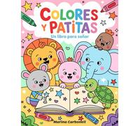 Libro para colorear animales - Niños de 3 a 6 años: Colores y Patitas: Un libro para Soñar: Dibuja, imagina y diviértete con patitas adorables y colores mágicos
