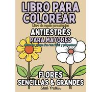 Libro para colorear antiestrés para mayores - Flores sencillas y grandes: Libro de actividades fácil y divertido para personas mayores que padecen ... y grandes para aliviar el estrés y divertirse