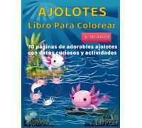 Libro para colorear de ajolotes para niños de 6 a 10 años: Dibujos adorables para pintar, aprender y divertirse | Incluye 70 páginas con actividades y datos curiosos