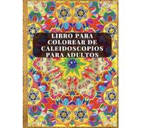 Libro para colorear de caleidoscopios para adultos: Libera tu creatividad a través de vibrantes diseños de mandalas y una creatividad tranquila | Patrones intrincados y sencillos para pintar