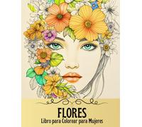 Libro para Colorear de Flores para Mujeres: 50 Diseños y Patrones Florales Hermosos y Relajantes para Adultas y Adolescentes