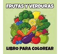 Libro Para Colorear De Frutas y Verduras: Dibujos Fáciles y Divertidos | 40 Ilustraciones de Frutas y Vegetales | Actividad Creativa y Relajante