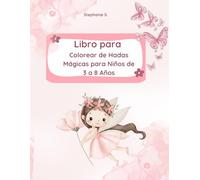 Libro para Colorear de Hadas Mágicas para Niños de 3 a 8 Años: Hermosos dibujos de hadas, flores y mariposas para colorear y dejar volar la imaginación.