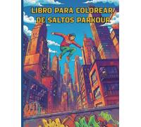 LIBRO PARA COLOREAR DE SALTOS PARKOUR: Dominio de Acrobacias Extremas y Freerunning para Jóvenes Atletas