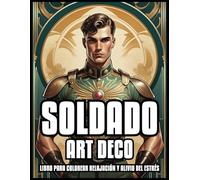 LIBRO PARA COLOREAR DE SOLDADOS DE ESTILO ART DECO RELAJACIÓN Y ALIVIO DEL ESTRÉS: Ilustraciones vintage del ejército de espíritus de héroes militares ... hombres y niños | 60 PÁGINAS PARA COLOREAR