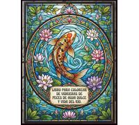 Libro para colorear de vidrieras de peces de agua dulce y vida del río: Libro para colorear anti estrés con peces de río, vidrieras artísticas, plantas acuáticas y escenas de naturaleza para adultos
