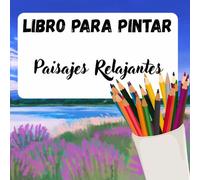 Libro para Colorear Paisajes Relajantes: Libro de Colorear para Adultos, Libro para Pintar Paisajes: Naturaleza, Bosques, Playas, Granjas