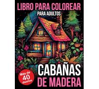 Libro Para Colorear Para Adultos: Cabañas De Madera: Más de 40 páginas para colorear con casas de madera, naturaleza, bosques y paisajes rústicos relajantes