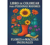 Libro para Colorear para Adultos y Personas Mayores: Dibujos Grandes de Flores en Macetas Creativas como Botas, Tazas y Jaulas Relajación y Terapia Antiestrés Fácil