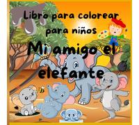 Libro para colorear para niños - Mi amigo el elefante: Páginas educativas para colorear de los elefantes para niños de 2 a 6 años
