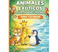 Libro para Colorear para Niños y Niñas de 5 a 8 Años: Animales Exóticos: 40 dibujos fáciles y divertidos de la selva, la sabana y el polo