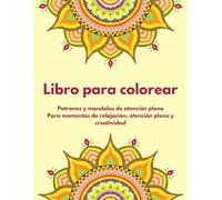 Libro para colorear: Patrones y mandalas de atención plena Para momentos de relajación, atención plena y creatividad