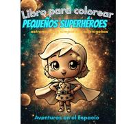 Libro para colorear pequeños superhéroes, astronautas y simpáticos alienígenas.: Aventuras en el espacio.