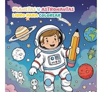 Libro para Colorear: Planetas y Astronautas: Explora el Sistema Solar y Desarrolla tu Creatividad en una Aventura Espacial