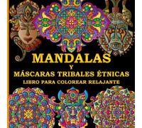 Libro para Colorear Relajante de Mandalas y Máscaras Tribales Étnicas: 50 Diseños Increíbles y Originales Dibujados a Mano, para la Creatividad, la Relajación y el Alivio del Estrés