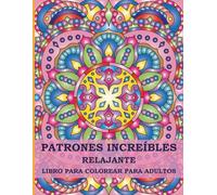 Libro para Colorear Relajante para Adultos con Patrones Increíbles: 50 Patrones Originales Estilo Mandala para Aliviar el Estrés