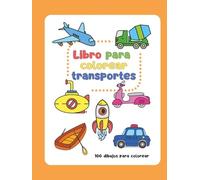 Libro para colorear: Transportes: Coches, camiones, autobuses, tractores, aviones, helicópteros, barcos, trenes, motos y muchos más.