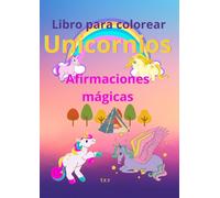 Libro para colorear unicornios.: Afirmaciones mágicas