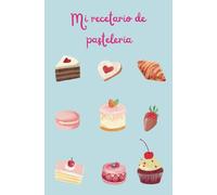Libro para escribir y crear tus propias recetas: MI RECETARIO DE PASTELERIA