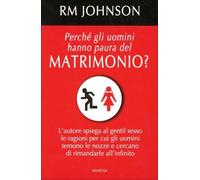 LIBRO PERCHE' GLI UOMINI HANNO PAURA DEL MATRIMONIO - R. M. JOHNSON