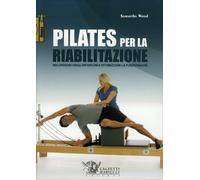 Pilates per la riabilitazione. Recuperare dagli infortuni e ottimizzare la funzionalità