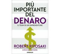 LIBRO PIÙ IMPORTANTE DEL DENARO - IL TEAM DI UN IMPRENDITORE - ROBERT KIYOSAKI
