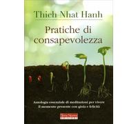 LIBRO PRATICHE DI CONSAPEVOLEZZA. ANTOLOGIA ESSENZIALE - THICH NHAT HANH