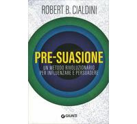 LIBRO PRE-SUASIONE. UN METODO INFLUENZARE E PERSUADERE - ROBERT B. CIALDINI