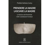 LIBRO PRENDERE LA MADRE LASCIARE LA MADRE - PRAFULLA STEFANIA CONTU